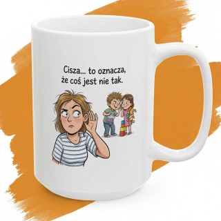 Kubek dla mamy Cisza to oznacza że coś jest nie tak – śmieszny prezent