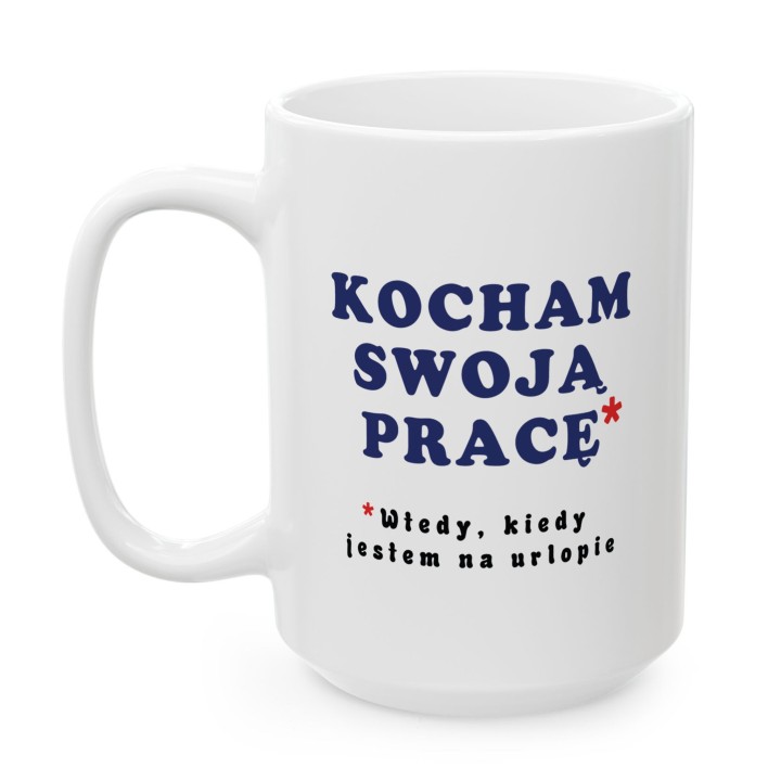 Kubek z nadrukiem „Kocham swoją pracę*” – śmieszny kubek o pracy i urlopie