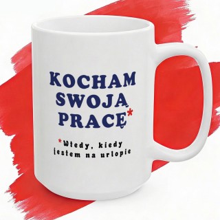 Kubek z nadrukiem „Kocham swoją pracę*” – śmieszny kubek o pracy i urlopie