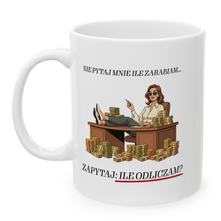 Kubek dla księgowej Nie pytaj ile zarabiam zapytaj ile odliczam prezent