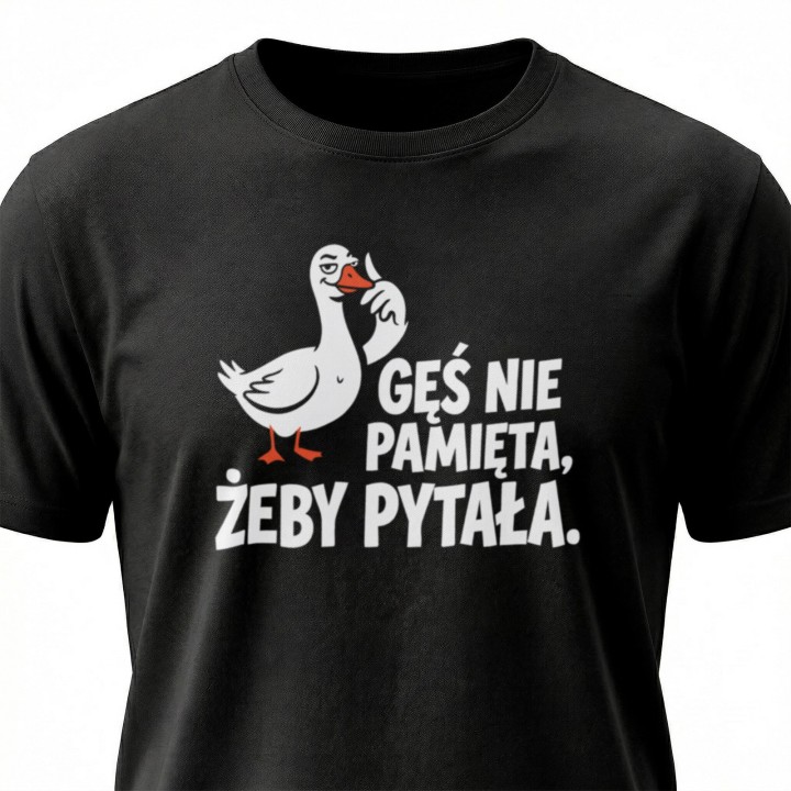 Koszulka Gęś Nie Pamięta Żeby Pytała – Śmieszna Koszulka z Gęsią