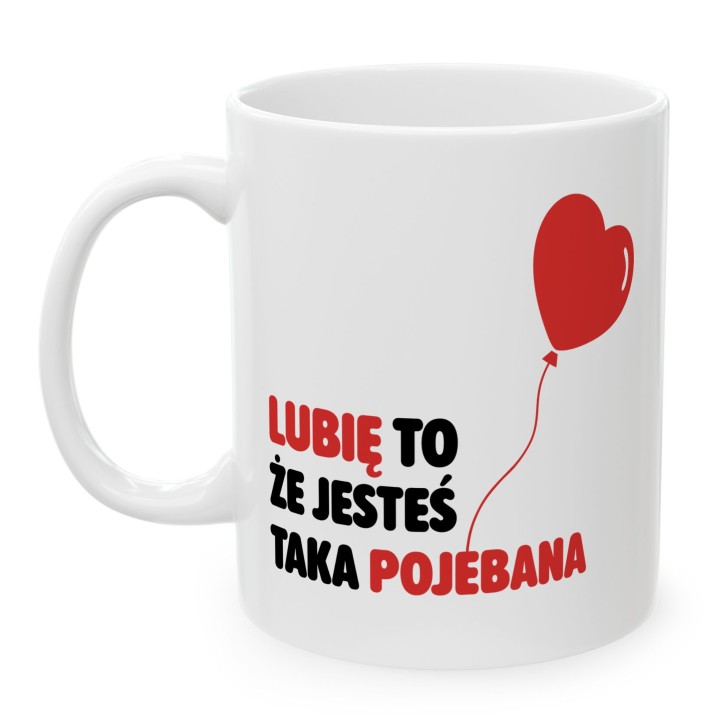 Kubek z nadrukiem „Lubię to, że jesteś taka pojebana” – serce balonik, prezent dla niej