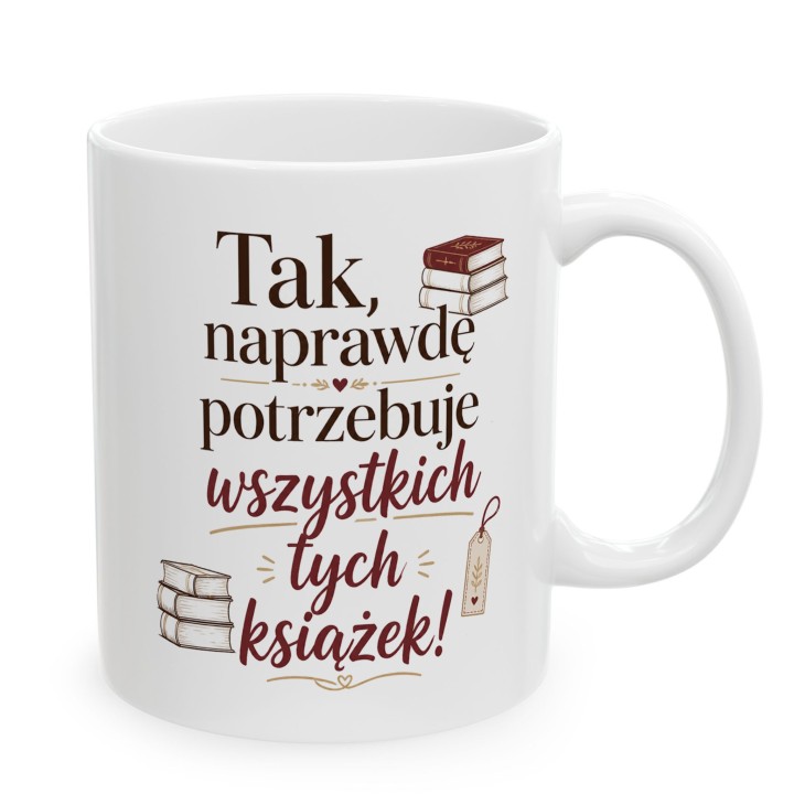 Kubek dla mola książkowego Tak naprawdę potrzebuję książek prezent