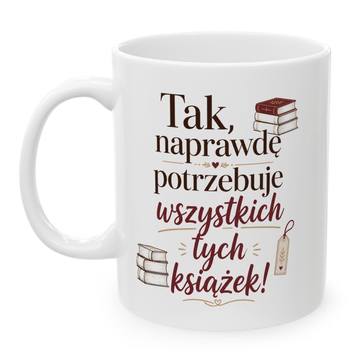 Kubek dla mola książkowego Tak naprawdę potrzebuję książek prezent