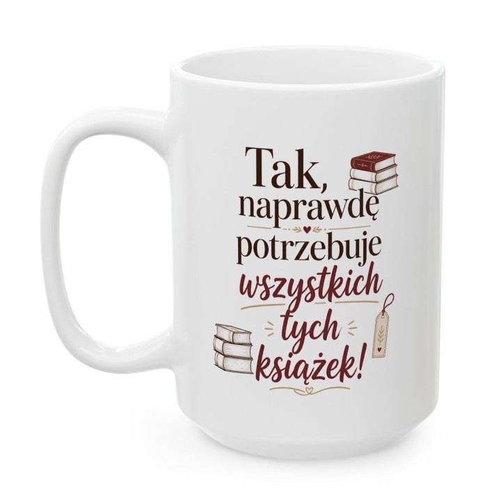 Kubek dla mola książkowego Tak naprawdę potrzebuję książek prezent