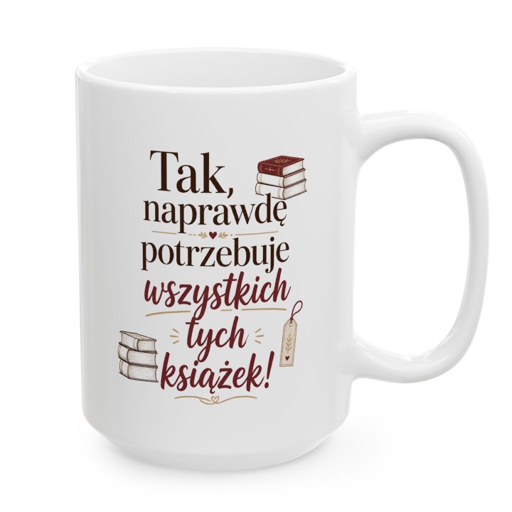 Kubek dla mola książkowego Tak naprawdę potrzebuję książek prezent