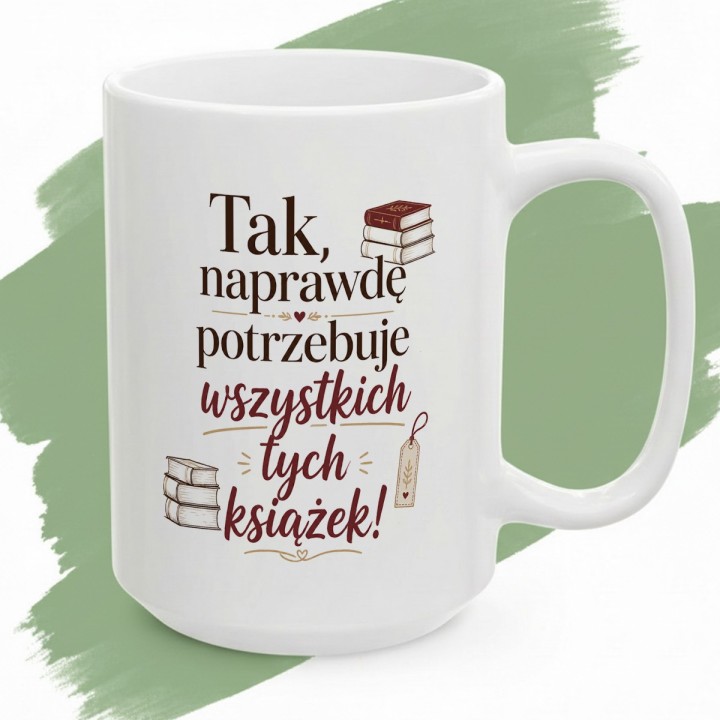 Kubek dla mola książkowego Tak naprawdę potrzebuję książek prezent
